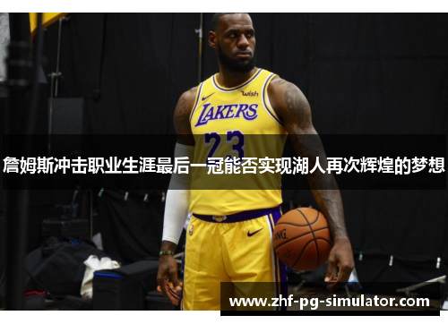 詹姆斯冲击职业生涯最后一冠能否实现湖人再次辉煌的梦想