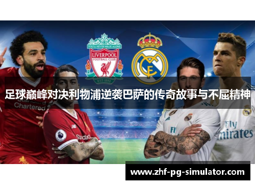 足球巅峰对决利物浦逆袭巴萨的传奇故事与不屈精神 足球巅峰对决利物浦逆袭巴萨的传奇故事与不屈精神
