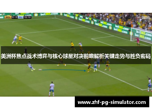 美洲杯焦点战术博弈与核心球星对决前瞻解析关键走势与胜负密码